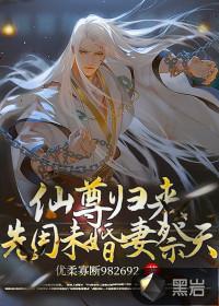 仙尊归来先用未婚妻祭天 优柔寡断982692
