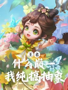 王者什么巅一我纯搞抽象