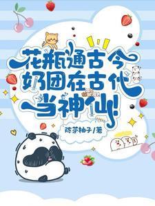 花瓶通古今奶团在古代当神仙免费阅读